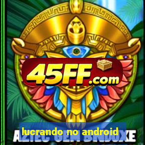 lucrando no android
